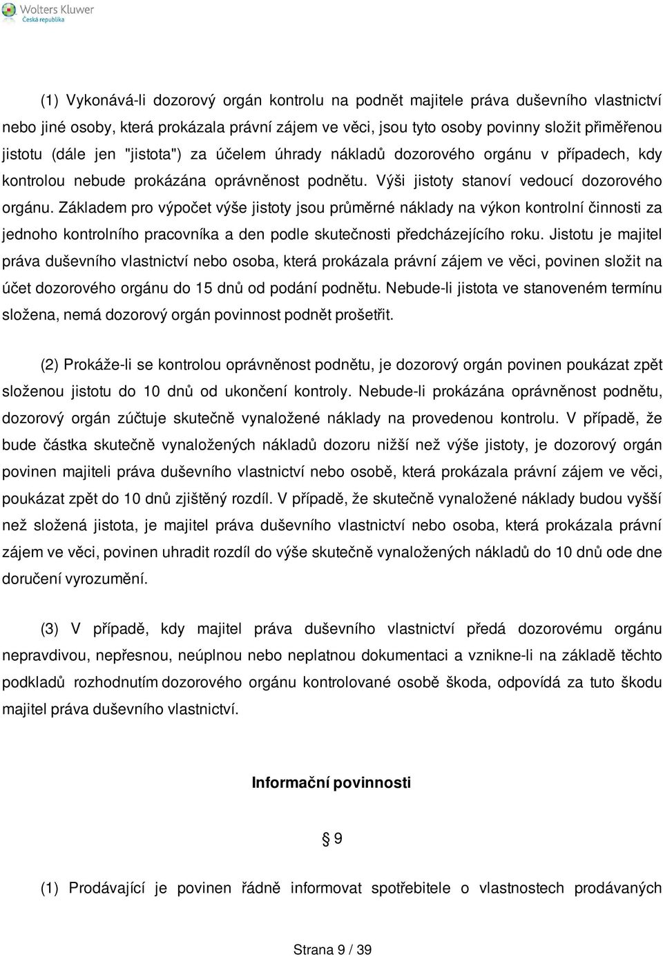 Základem pro výpočet výše jistoty jsou průměrné náklady na výkon kontrolní činnosti za jednoho kontrolního pracovníka a den podle skutečnosti předcházejícího roku.