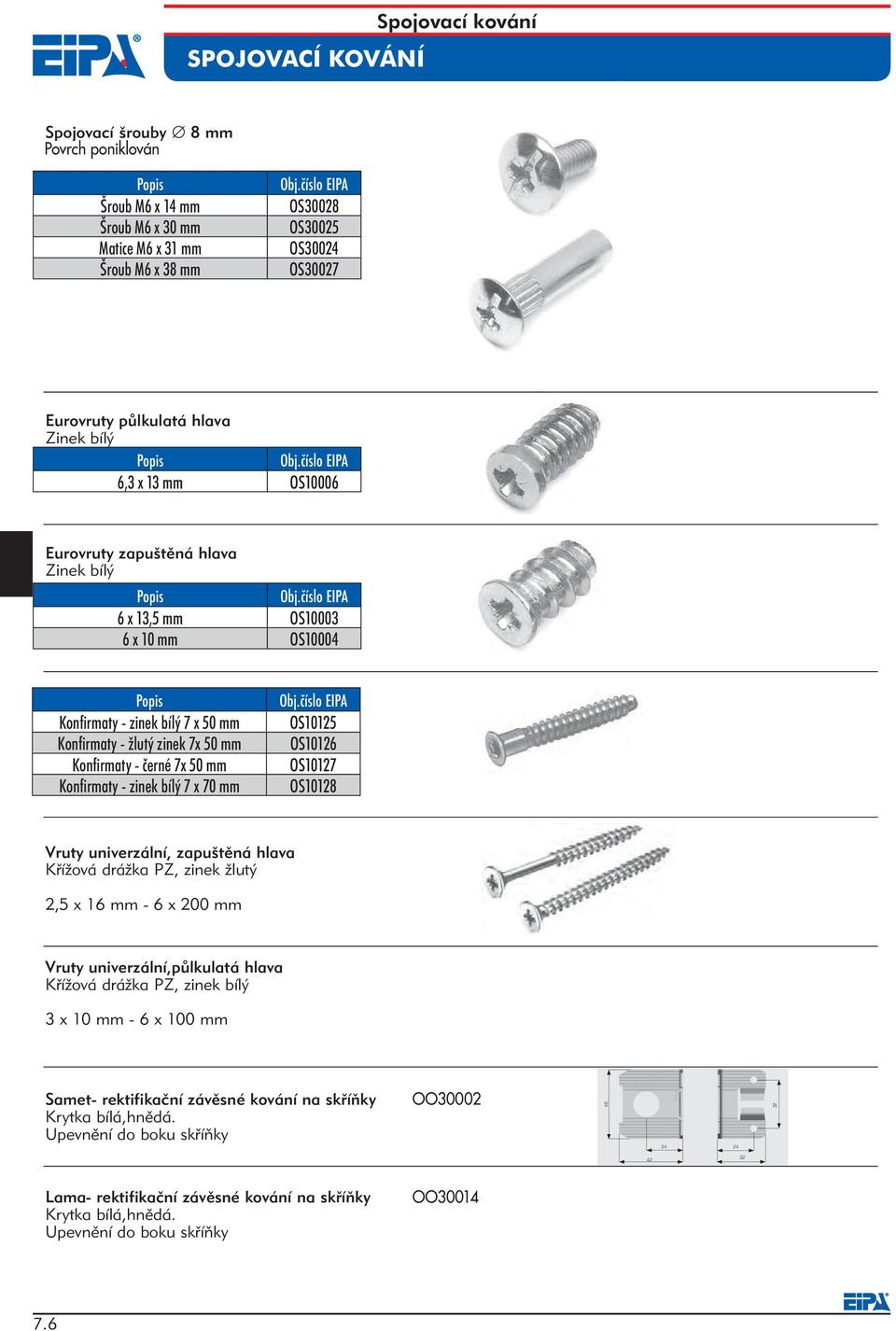 hlava Zinek bílý 6 x 13,5 mm OS10003 6 x 10 mm6 x 13,5 mm OS10004 OS10003 6 x 10 mm OS10004 Konfirmaty 7 x 50 mm Konfirmaty - zinek bílý 7 x 50 mm Zinek Konfirmaty bílý - žlutý OS10125 zinek 7x 50 mm