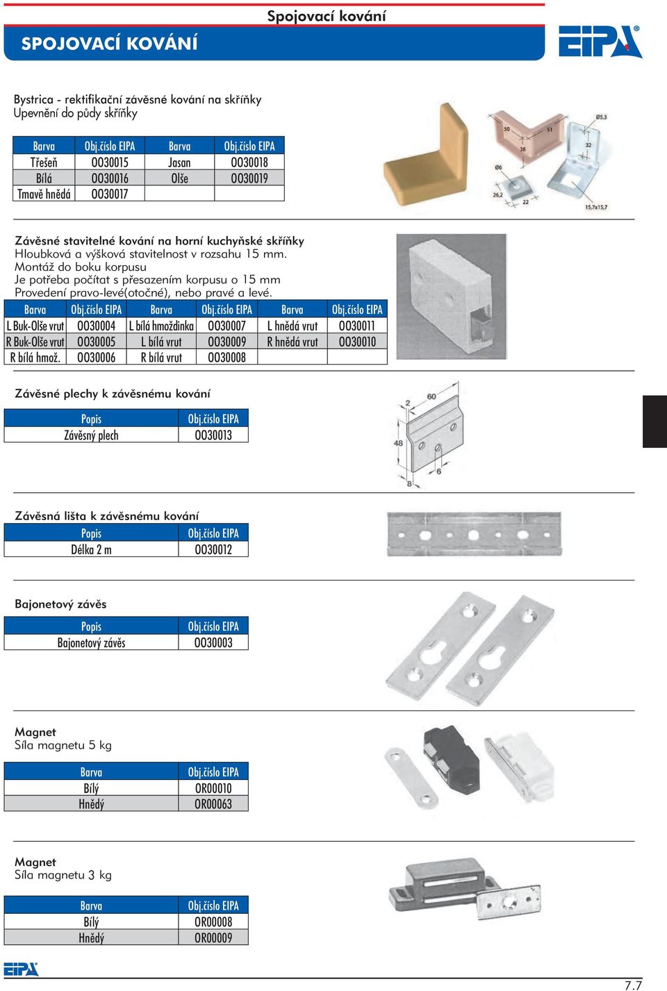 SPOJOVACÍ KOVÁNÍ. Spojovací kování. Obj.číslo EIPA. Bílá BarvaOS30015 Hnědá  BíláOS30013 Černá HnědáOS Kloubové dvojité. - PDF Free Download