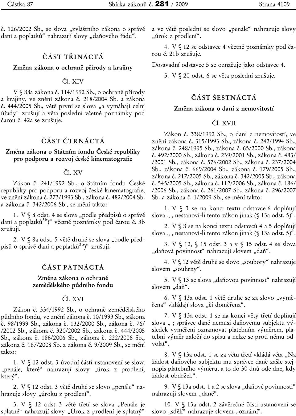 42a se zrušuje. ČÁST ČTRNÁCTÁ Změna zákona o Státním fondu České republiky pro podporu a rozvoj české kinematografie Čl. XV Zákon č. 241/1992 Sb.