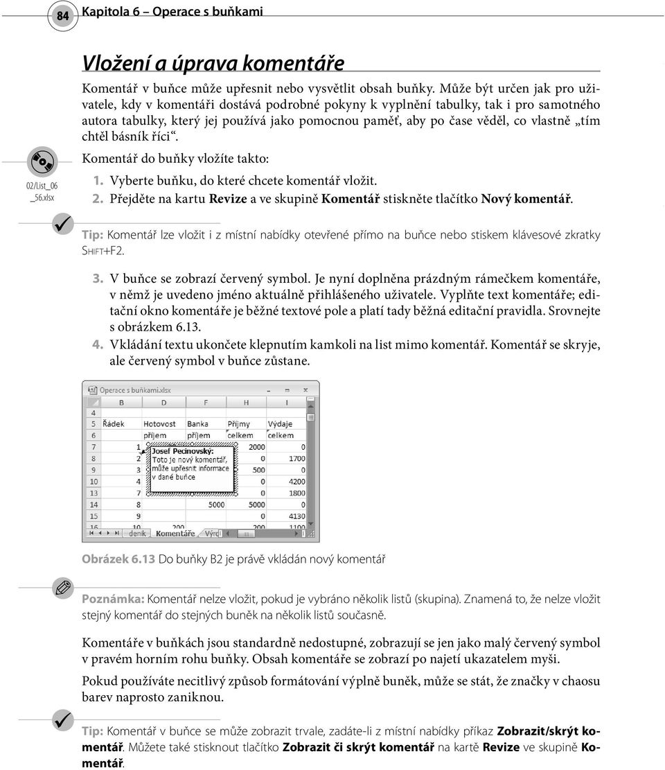 tím chtěl básník říci. Komentář do buňky vložíte takto: 1. Vyberte buňku, do které chcete komentář vložit. 2. Přejděte na kartu Revize a ve skupině Komentář stiskněte tlačítko Nový komentář.