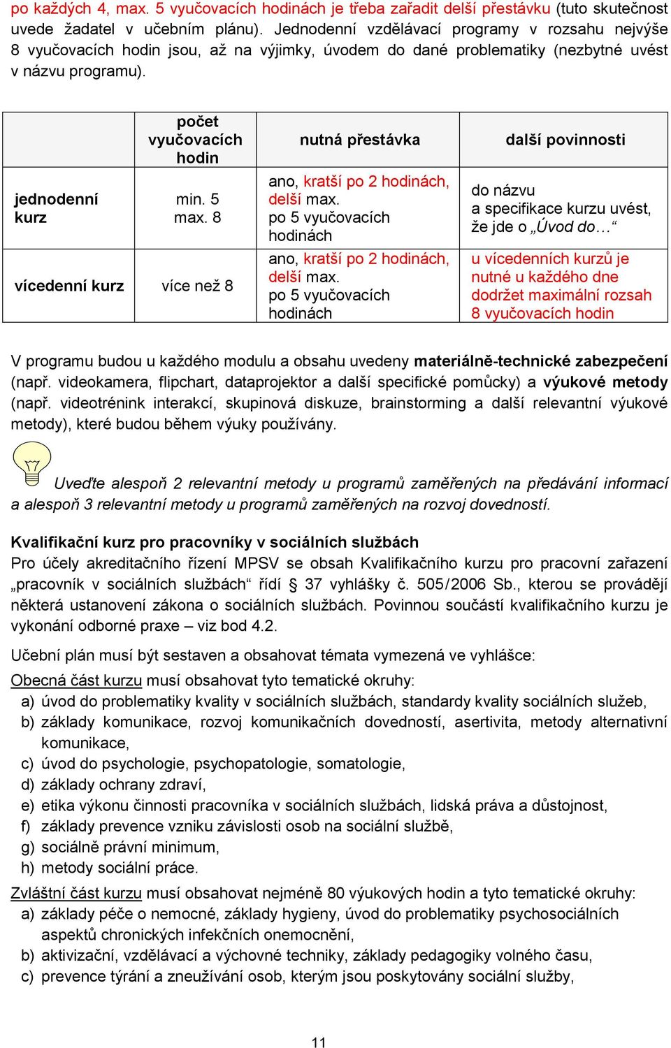 5 max. 8 vícedenní kurz více než 8 nutná přestávka ano, kratší po 2 hodinách, delší max. po 5 vyučovacích hodinách ano, kratší po 2 hodinách, delší max.