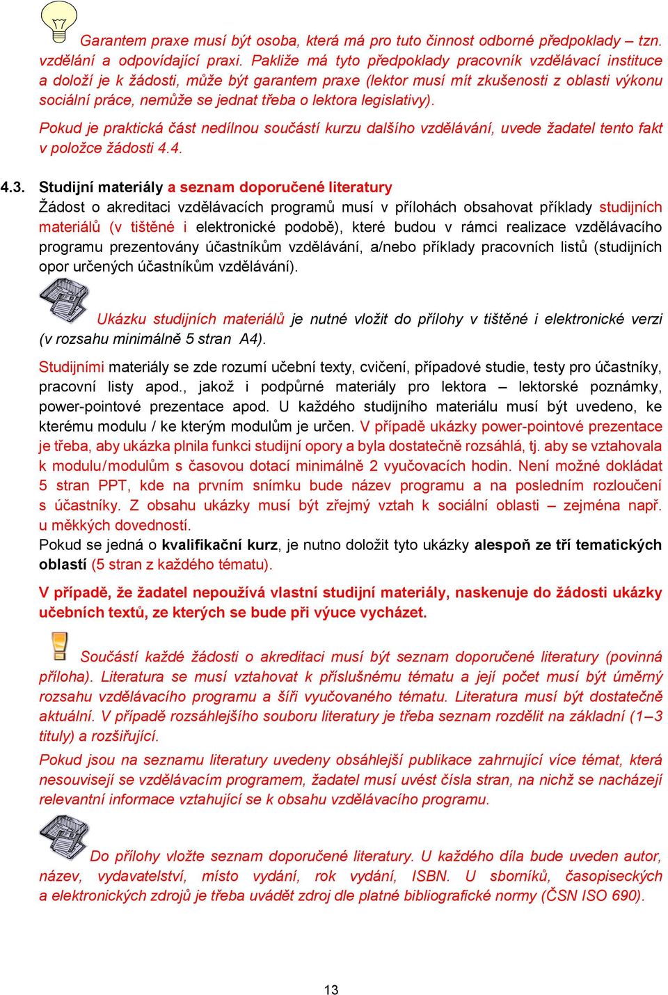 legislativy). Pokud je praktická část nedílnou součástí kurzu dalšího vzdělávání, uvede žadatel tento fakt v položce žádosti 4.4. 4.3.