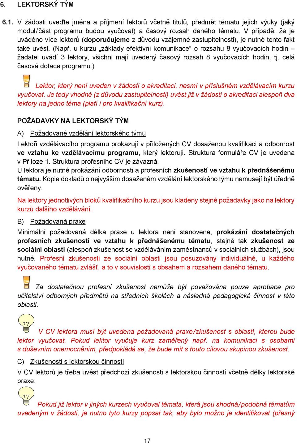 u kurzu základy efektivní komunikace o rozsahu 8 vyučovacích hodin žadatel uvádí 3 lektory, všichni mají uvedený časový rozsah 8 vyučovacích hodin, tj. celá časová dotace programu.