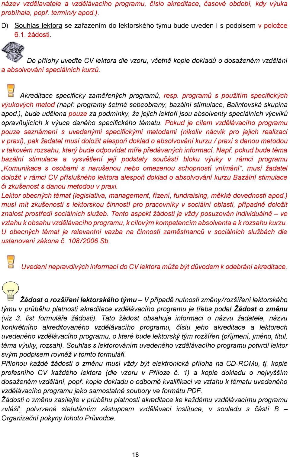 Do přílohy uveďte CV lektora dle vzoru, včetně kopie dokladů o dosaženém vzdělání a absolvování speciálních kurzů. Akreditace specificky zaměřených programů, resp.