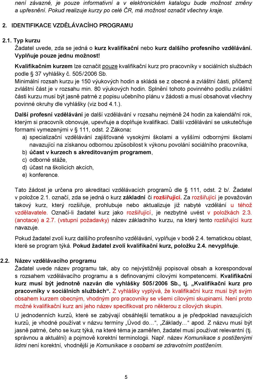 Kvalifikačním kurzem lze označit pouze kvalifikační kurz pro pracovníky v sociálních službách podle 37 vyhlášky č. 505/2006 Sb.