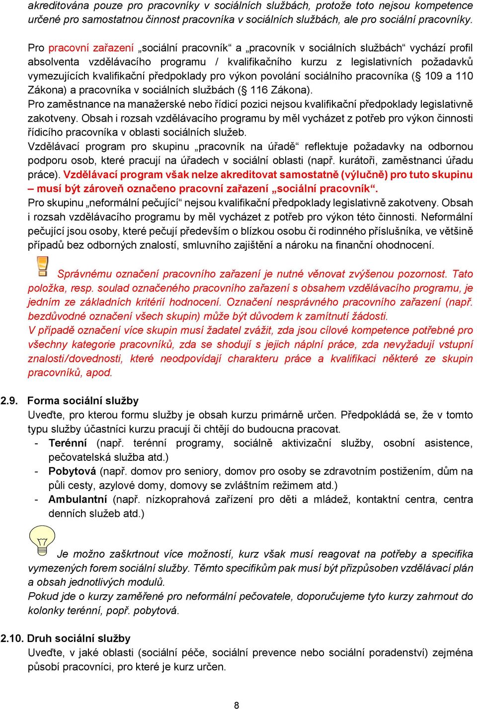 předpoklady pro výkon povolání sociálního pracovníka ( 109 a 110 Zákona) a pracovníka v sociálních službách ( 116 Zákona).