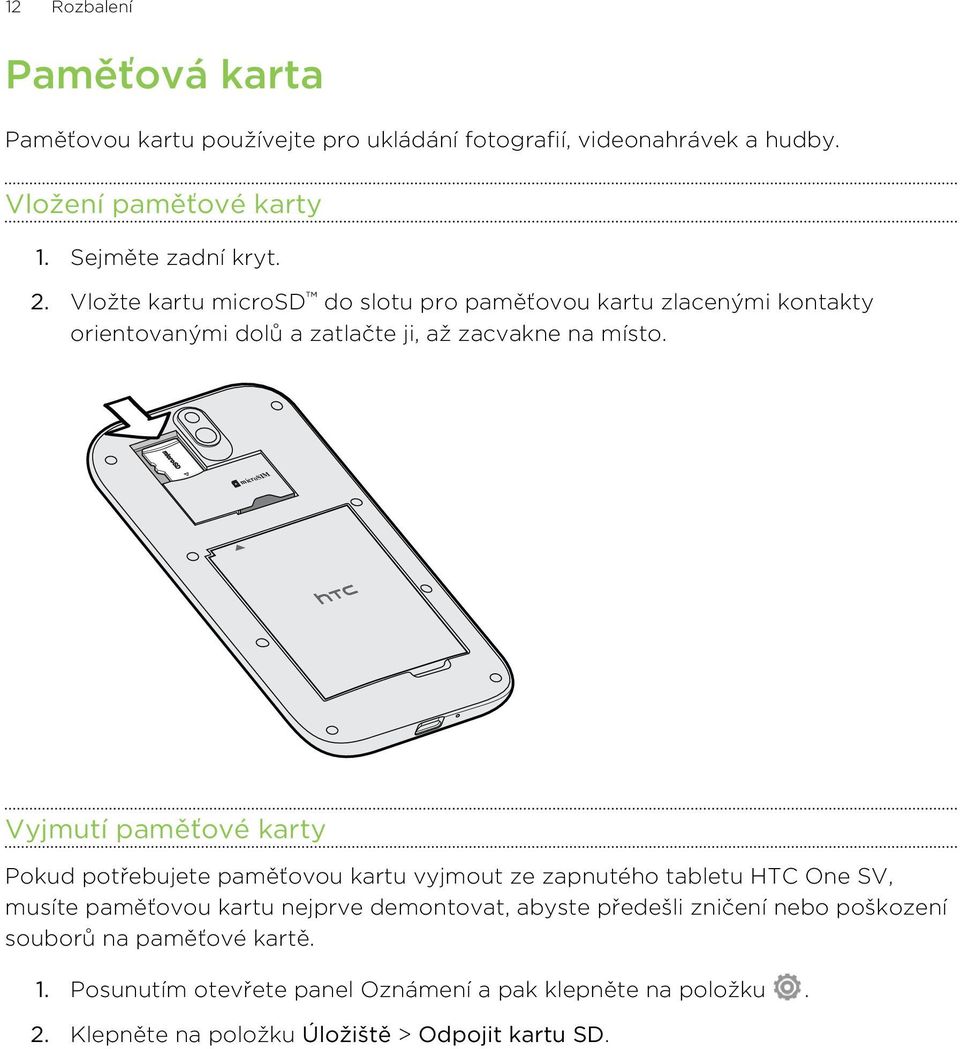 microsim Vyjmutí paměťové karty Pokud potřebujete paměťovou kartu vyjmout ze zapnutého tabletu HTC One SV, musíte paměťovou kartu nejprve demontovat,