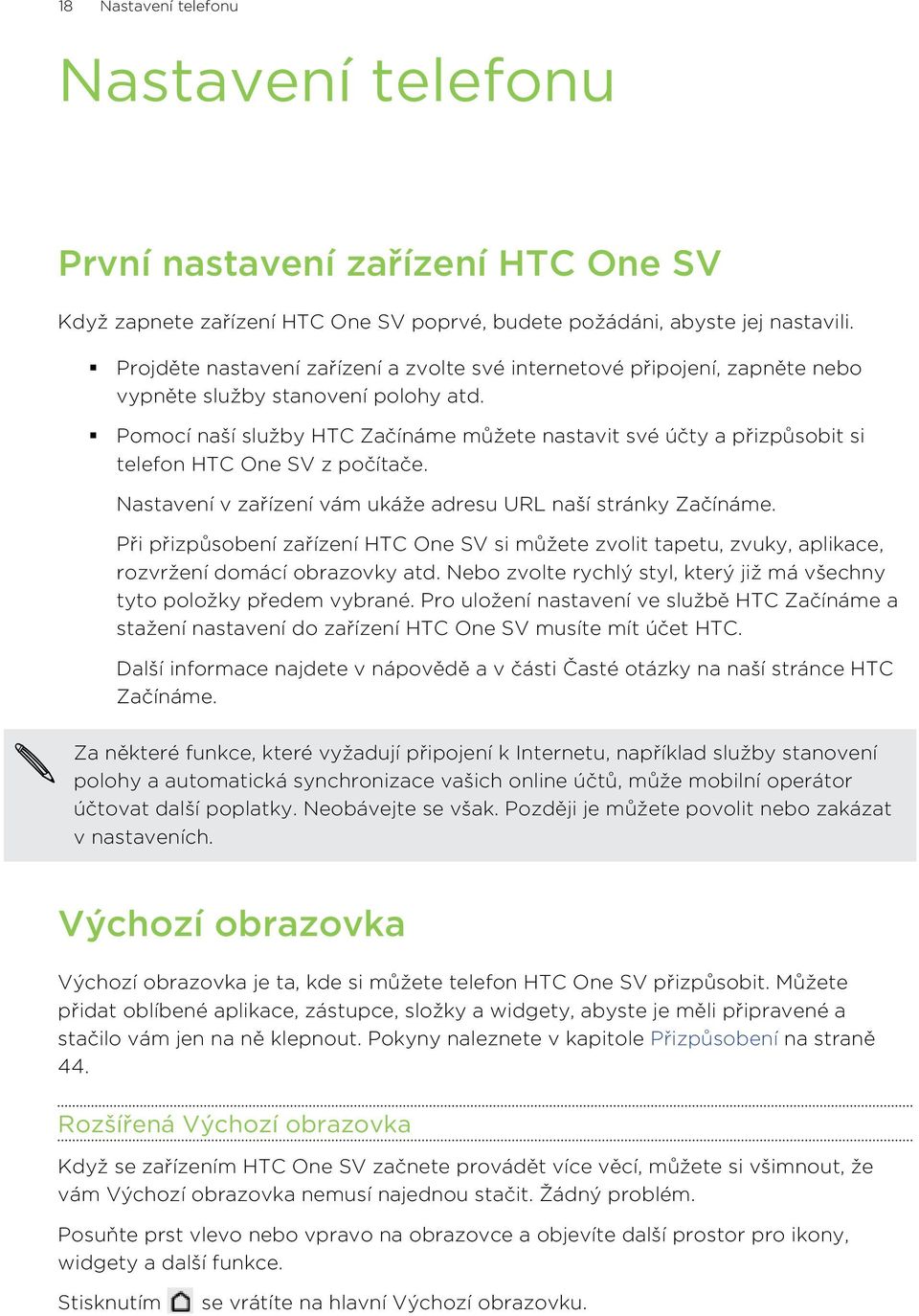 Pomocí naší služby HTC Začínáme můžete nastavit své účty a přizpůsobit si telefon HTC One SV z počítače. Nastavení v zařízení vám ukáže adresu URL naší stránky Začínáme.
