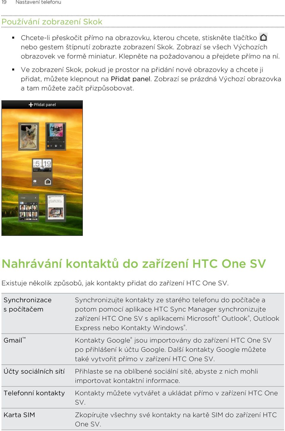 Ve zobrazení Skok, pokud je prostor na přidání nové obrazovky a chcete ji přidat, můžete klepnout na Přidat panel. Zobrazí se prázdná Výchozí obrazovka a tam můžete začít přizpůsobovat.