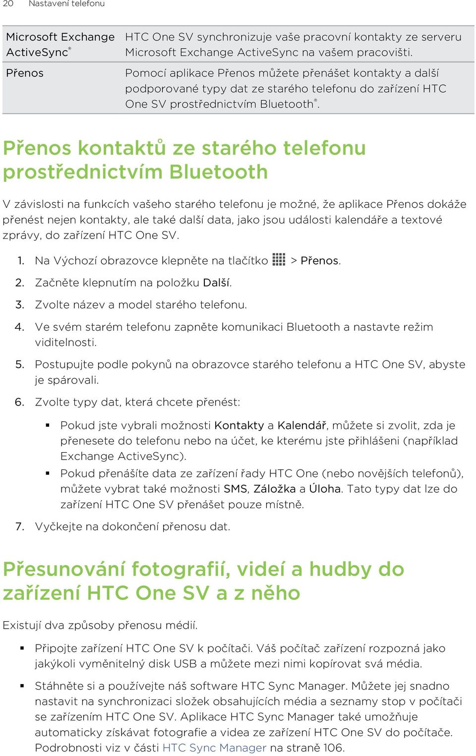 Přenos kontaktů ze starého telefonu prostřednictvím Bluetooth V závislosti na funkcích vašeho starého telefonu je možné, že aplikace Přenos dokáže přenést nejen kontakty, ale také další data, jako