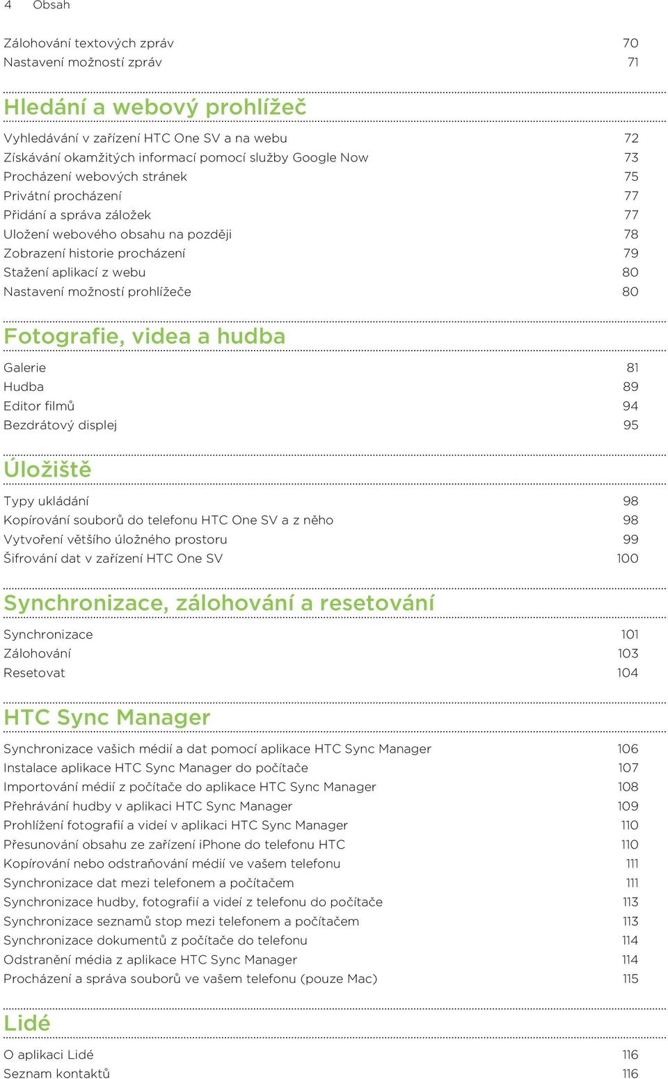 prohlížeče 80 Fotografie, videa a hudba Galerie 81 Hudba 89 Editor filmů 94 Bezdrátový displej 95 Úložiště Typy ukládání 98 Kopírování souborů do telefonu HTC One SV a z něho 98 Vytvoření většího