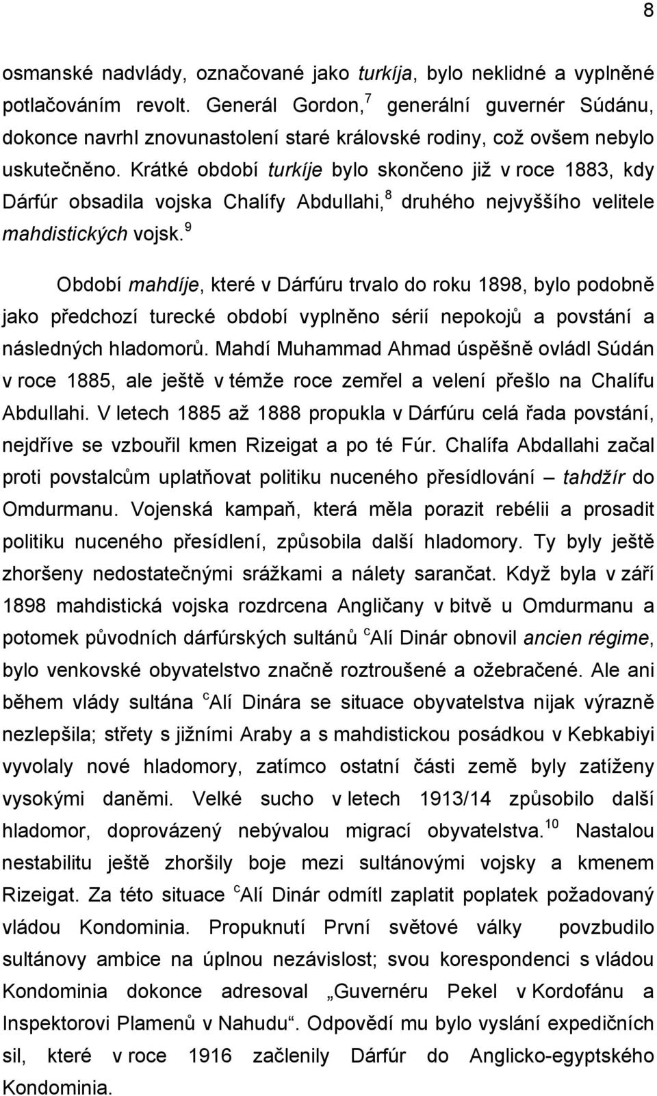Krátké období turkíje bylo skončeno již v roce 1883, kdy Dárfúr obsadila vojska Chalífy Abdullahi, 8 druhého nejvyššího velitele mahdistických vojsk.