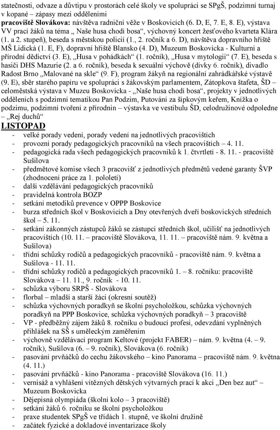 D), návštěva dopravního hřiště MŠ Lidická (1. E, F), dopravní hřiště Blansko (4. D), Muzeum Boskovicka - Kulturní a přírodní dědictví (3. E), Husa v pohádkách (1. ročník), Husa v mytologii (7.
