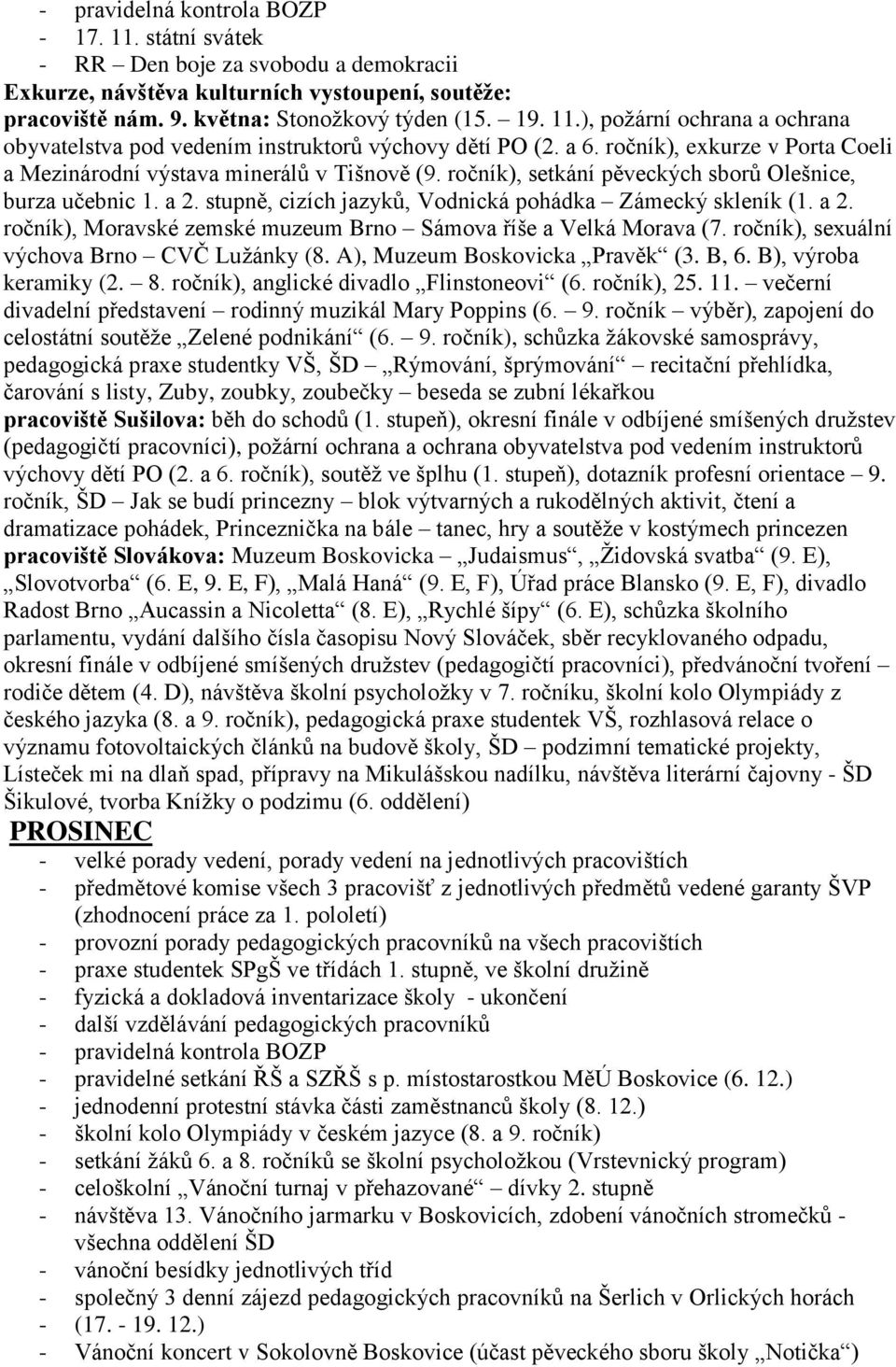 stupně, cizích jazyků, Vodnická pohádka Zámecký skleník (1. a 2. ročník), Moravské zemské muzeum Brno Sámova říše a Velká Morava (7. ročník), sexuální výchova Brno CVČ Luţánky (8.
