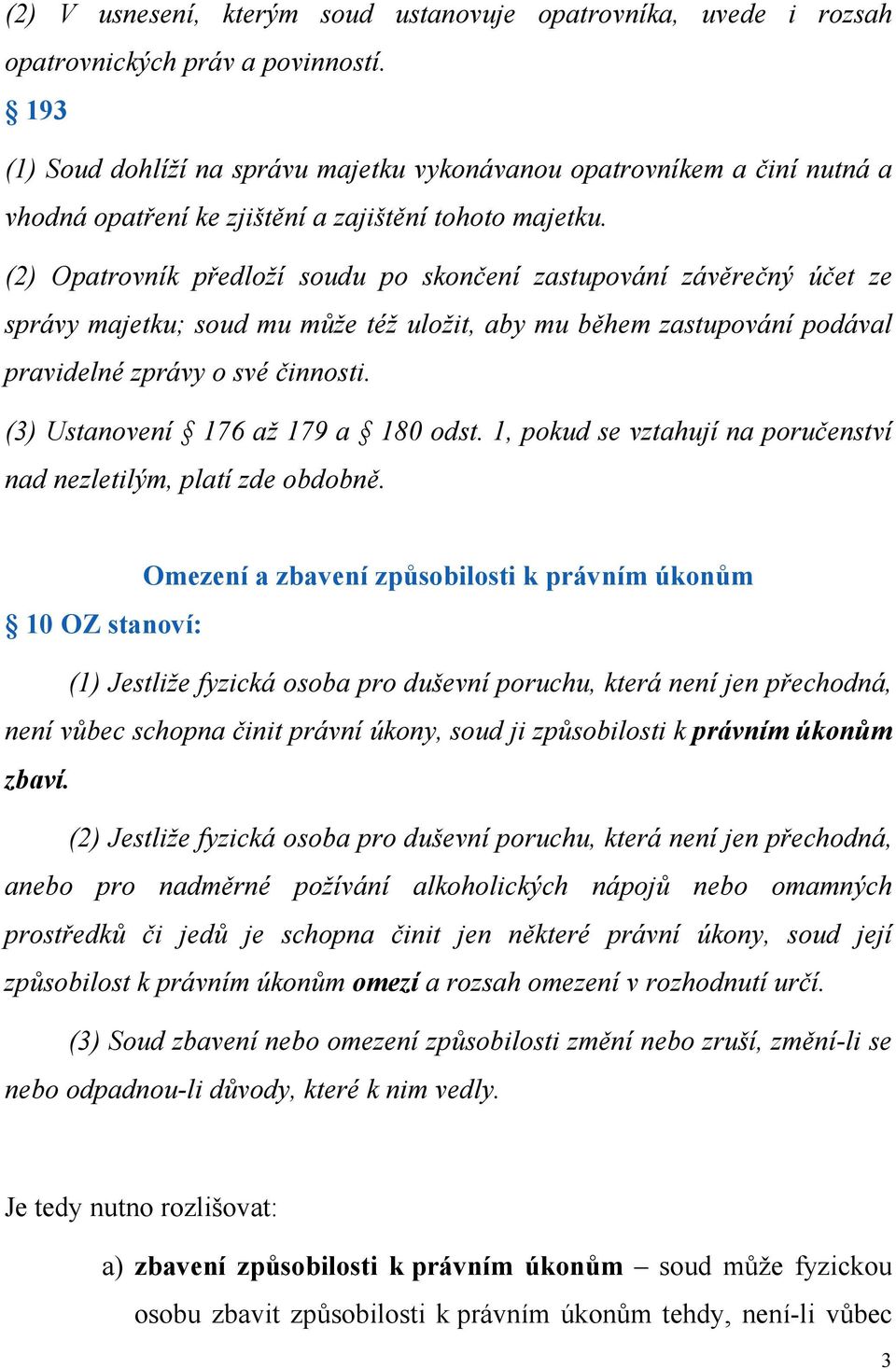 (2) Opatrovník předloží soudu po skončení zastupování závěrečný účet ze správy majetku; soud mu může též uložit, aby mu během zastupování podával pravidelné zprávy o své činnosti.