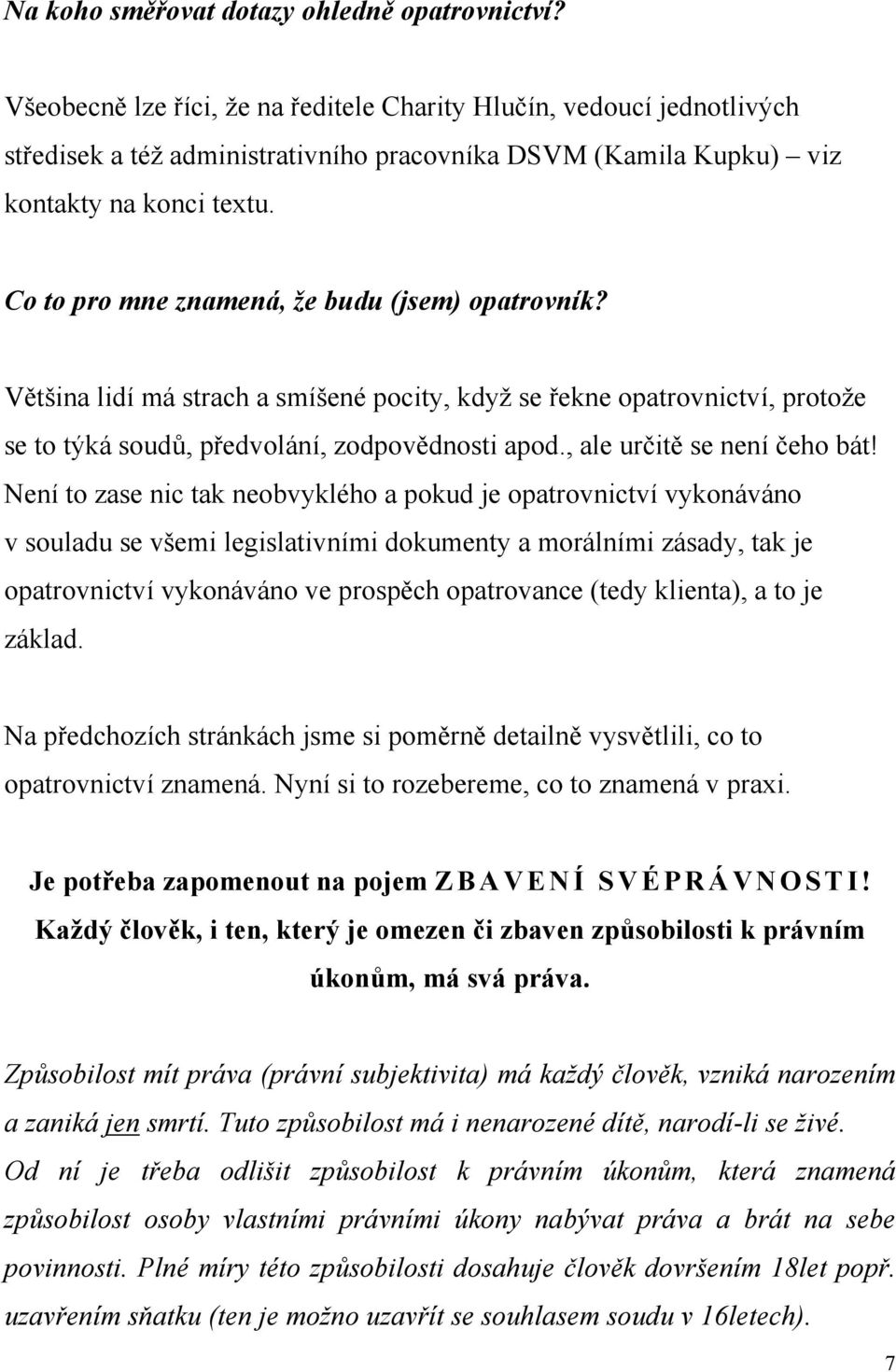 Co to pro mne znamená, že budu (jsem) opatrovník? Většina lidí má strach a smíšené pocity, když se řekne opatrovnictví, protože se to týká soudů, předvolání, zodpovědnosti apod.