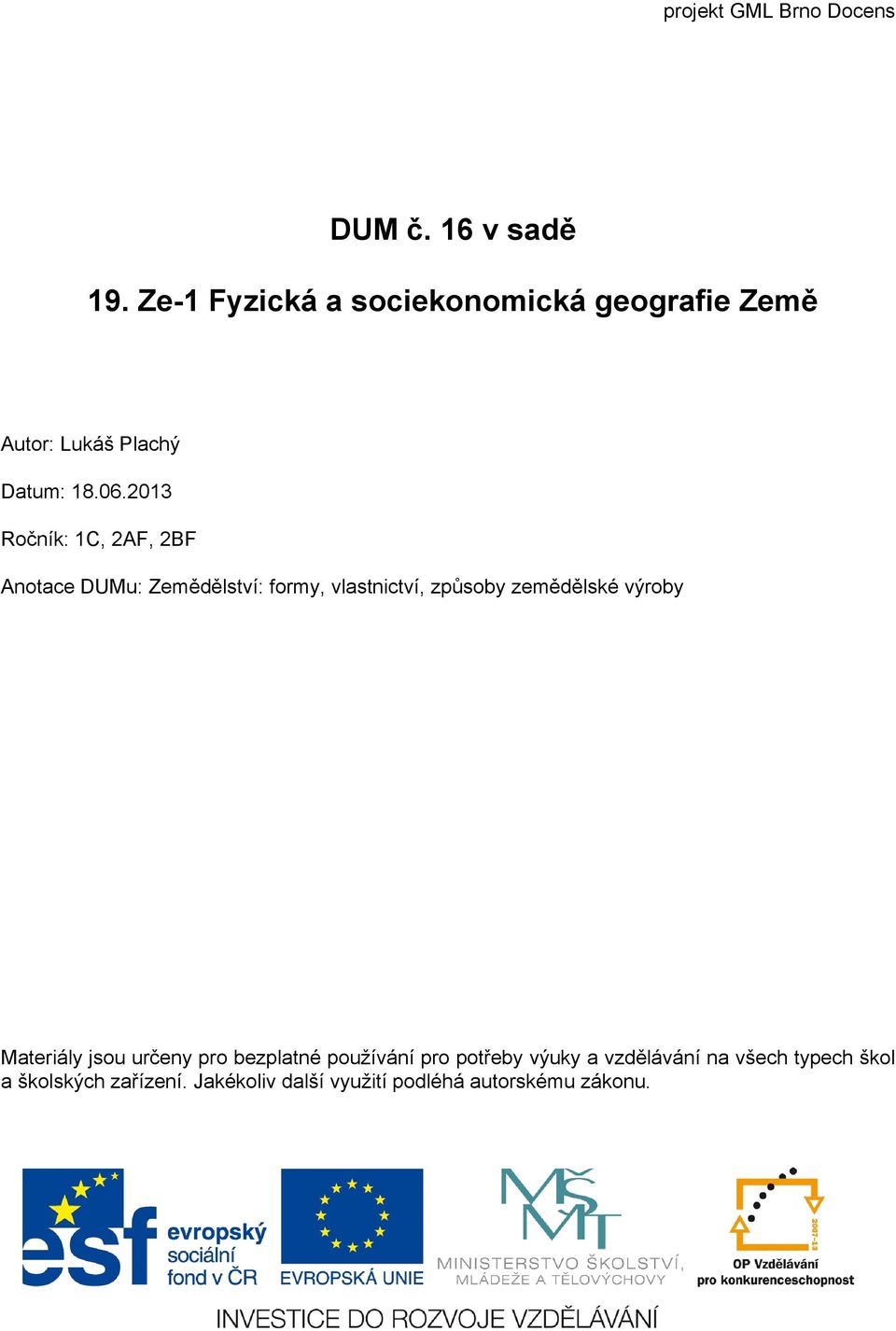 2013 Ročník: 1C, 2AF, 2BF Anotace DUMu: Zemědělství: formy, vlastnictví, způsoby zemědělské