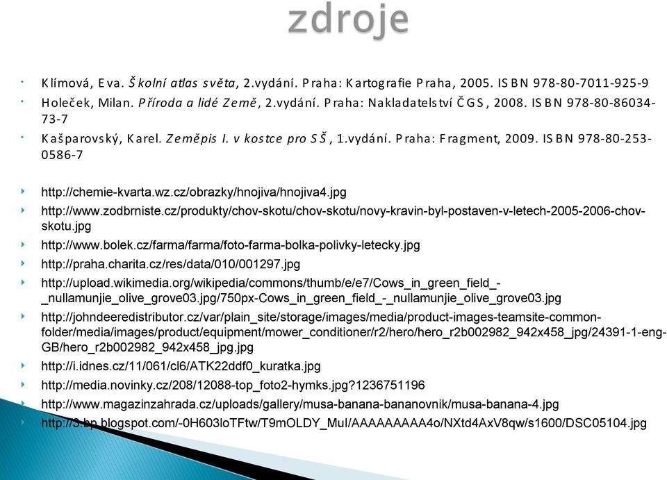 jpg http://www.zodbrniste.cz/produkty/chov-skotu/chov-skotu/novy-kravin-byl-postaven-v-letech-2005-2006-chovskotu.jpg http://www.bolek.cz/farma/farma/foto-farma-bolka-polivky-letecky.jpg http://praha.