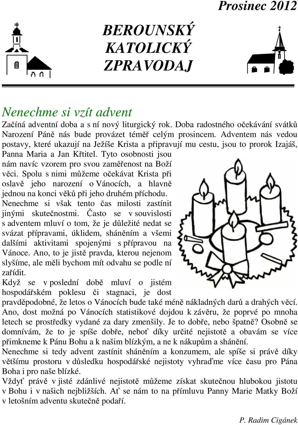 Adventem nás vedou postavy, které ukazují na Ježíše Krista a připravují mu cestu, jsou to prorok Izajáš, Panna Maria a Jan Křtitel.