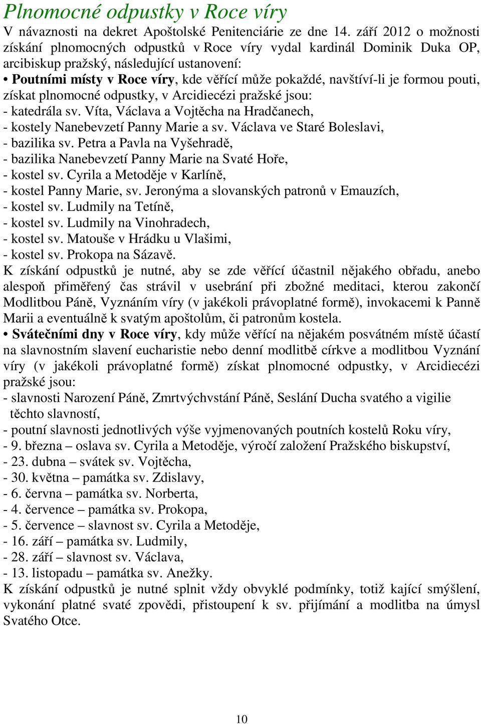 navštíví-li je formou pouti, získat plnomocné odpustky, v Arcidiecézi pražské jsou: - katedrála sv. Víta, Václava a Vojtěcha na Hradčanech, - kostely Nanebevzetí Panny Marie a sv.