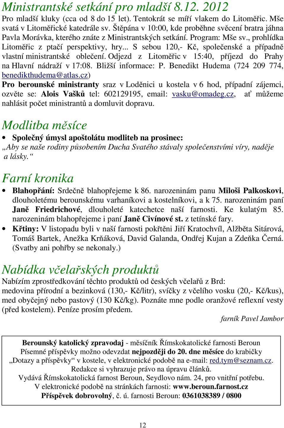 .. S sebou 120,- Kč, společenské a případně vlastní ministrantské oblečení. Odjezd z Litoměřic v 15:40, příjezd do Prahy na Hlavní nádraží v 17:08. Bližší informace: P.