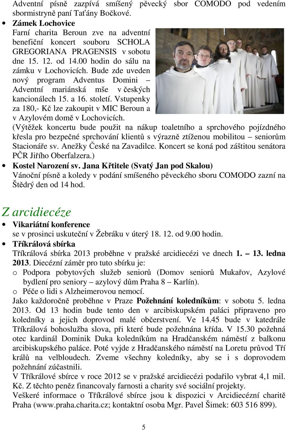 Bude zde uveden nový program Adventus Domini Adventní mariánská mše v českých kancionálech 15. a 16. století. Vstupenky za 180,- Kč lze zakoupit v MIC Beroun a v Azylovém domě v Lochovicích.