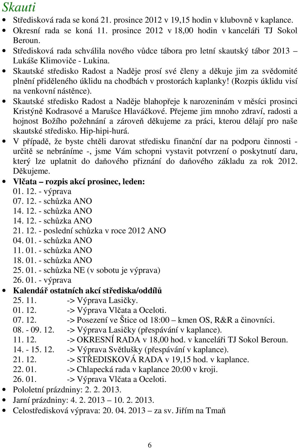 Skautské středisko Radost a Naděje prosí své členy a děkuje jim za svědomité plnění přiděleného úklidu na chodbách v prostorách kaplanky! (Rozpis úklidu visí na venkovní nástěnce).