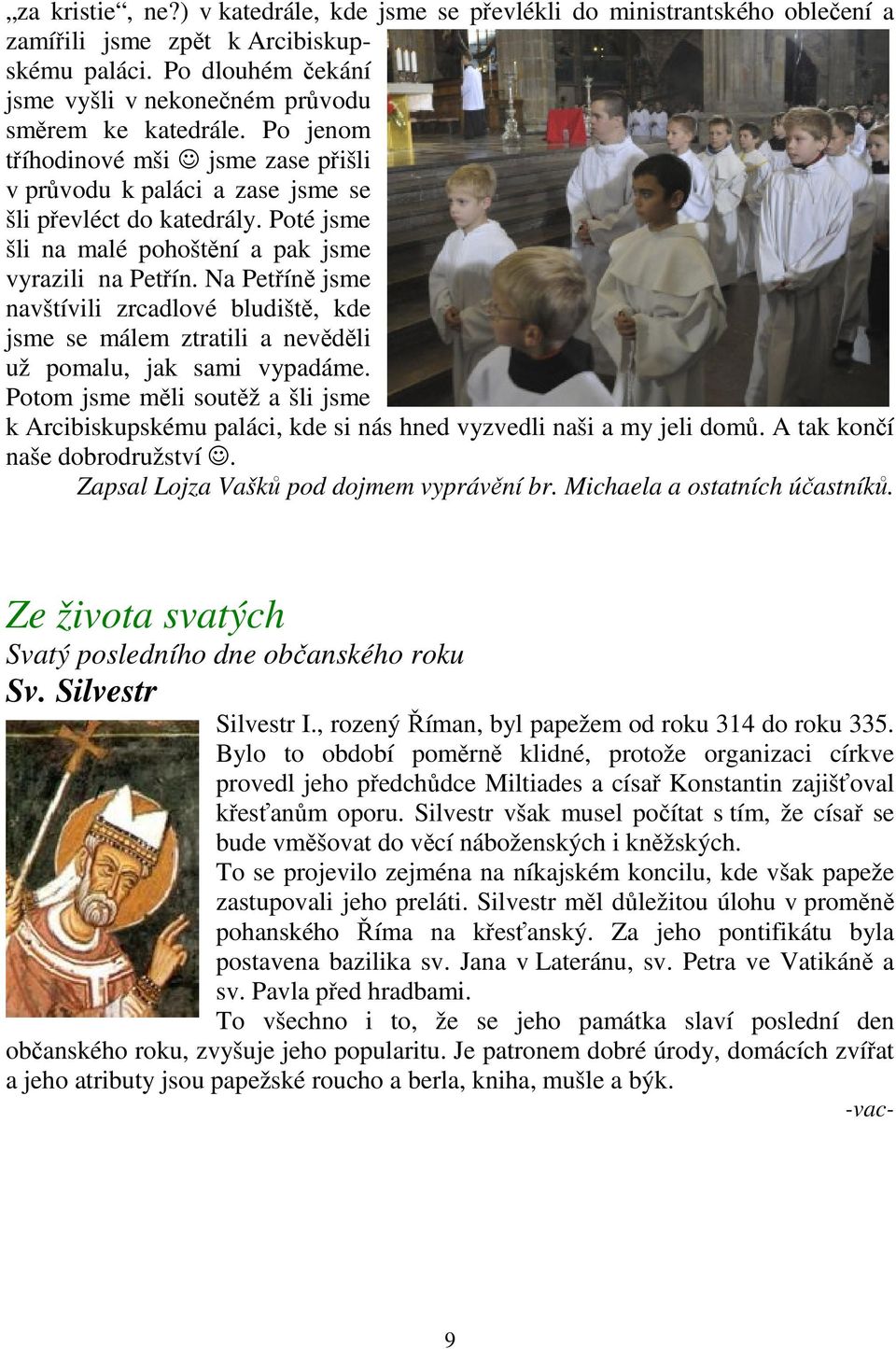 Na Petříně jsme navštívili zrcadlové bludiště, kde jsme se málem ztratili a nevěděli už pomalu, jak sami vypadáme.