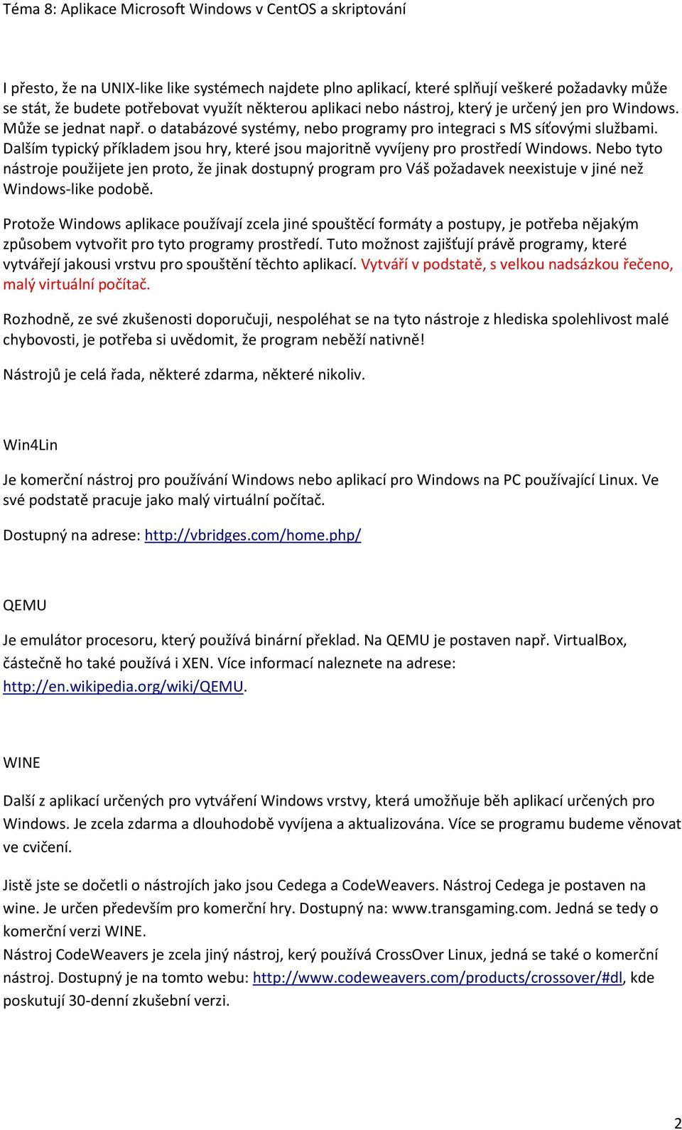 Nebo tyto nástroje použijete jen proto, že jinak dostupný program pro Váš požadavek neexistuje v jiné než Windows-like podobě.