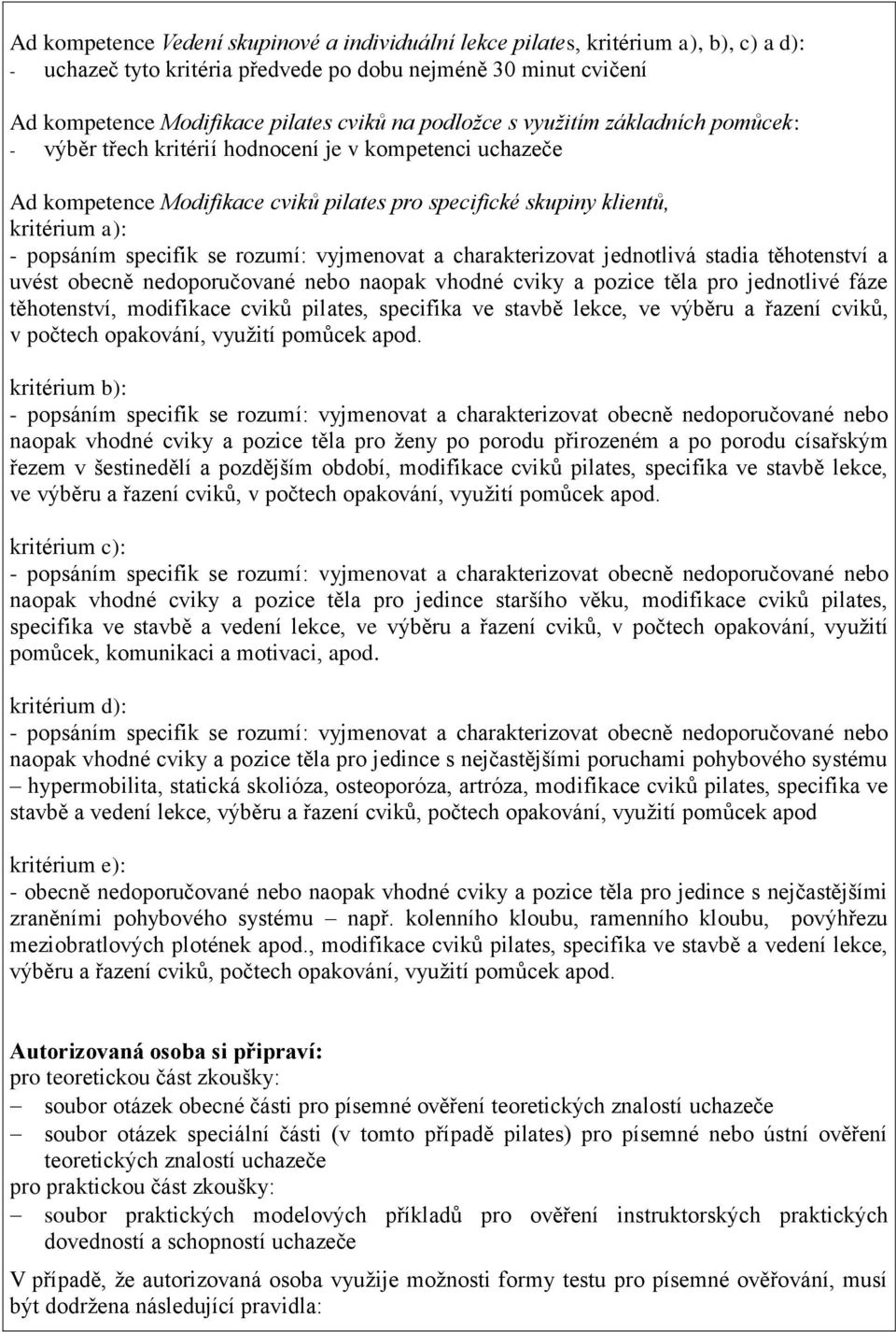 specifik se rozumí: vyjmenovat a charakterizovat jednotlivá stadia těhotenství a uvést obecně nedoporučované nebo naopak vhodné cviky a pozice těla pro jednotlivé fáze těhotenství, modifikace cviků