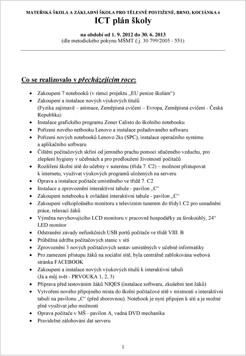 cvičení Evropa, Zeměpisná cvičení - Česká Republika) Instalace grafického programu Zoner Calisto do školního notebooku Pořízení nového netbooku Lenovo a instalace požadovaného softwaru Pořízení