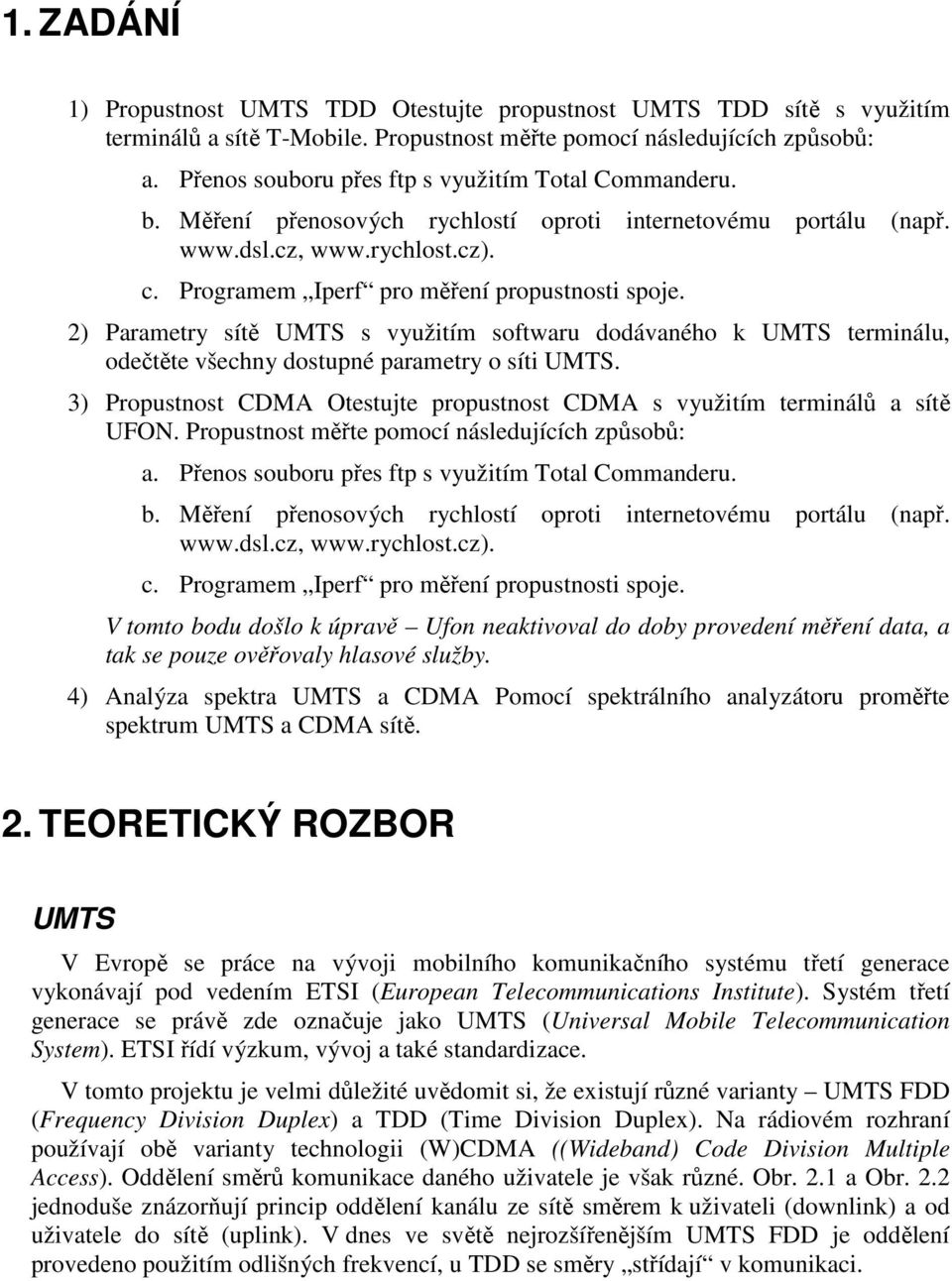 2) Parametry sítě UMTS s využitím softwaru dodávaného k UMTS terminálu, odečtěte všechny dostupné parametry o síti UMTS.