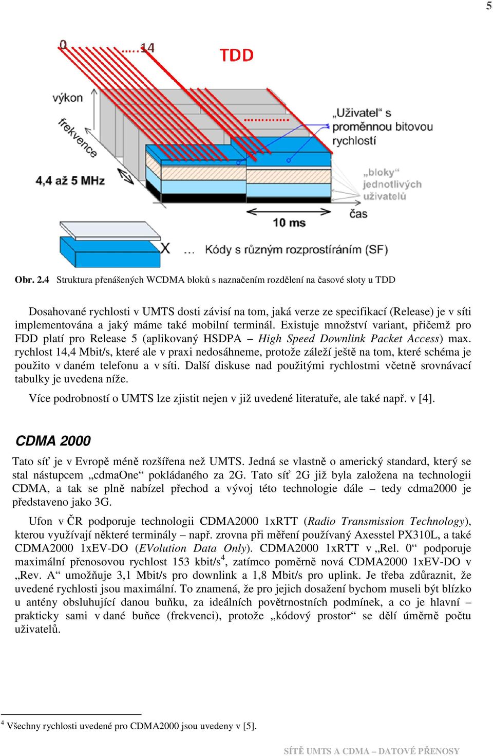 máme také mobilní terminál. Existuje množství variant, přičemž pro FDD platí pro Release 5 (aplikovaný HSDPA High Speed Downlink Packet Access) max.