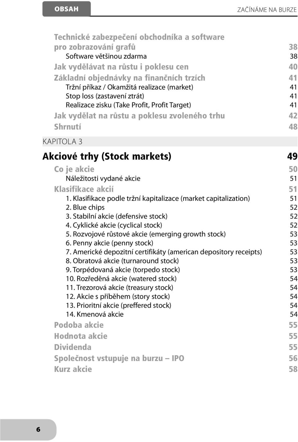 Akciové trhy (Stock markets) 49 Co je akcie 50 Náležitosti vydané akcie 51 Klasifikace akcií 51 1. Klasifikace podle tržní kapitalizace (market capitalization) 51 2. Blue chips 52 3.