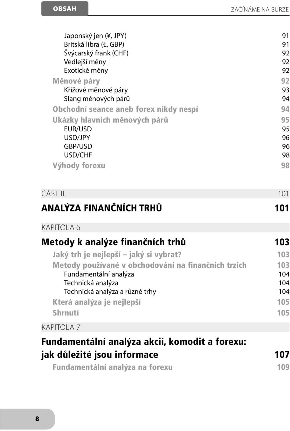 101 ANALÝZA FINANČNÍCH TRHŮ 101 KAPITOLA 6 Metody k analýze finančních trhů 103 Jaký trh je nejlepší jaký si vybrat?