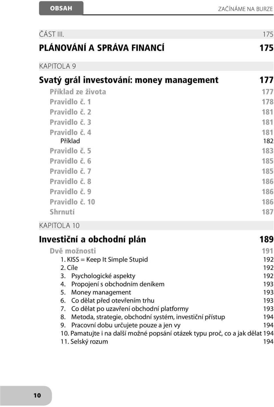 10 186 Shrnutí 187 KAPITOLA 10 Investiční a obchodní plán 189 Dvě možnosti 191 1. KISS = Keep It Simple Stupid 192 2. Cíle 192 3. Psychologické aspekty 192 4. Propojení s obchodním deníkem 193 5.