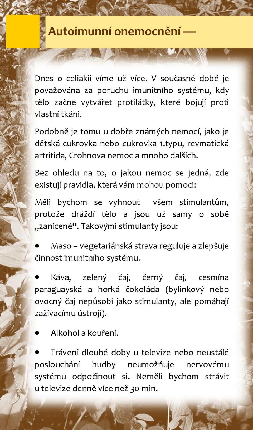 Bez ohledu na to, o jakou nemoc se jedná, zde existují pravidla, která vám mohou pomoci: Měli bychom se vyhnout všem stimulantům, protože dráždí tělo a jsou už samy o sobě zanícené.