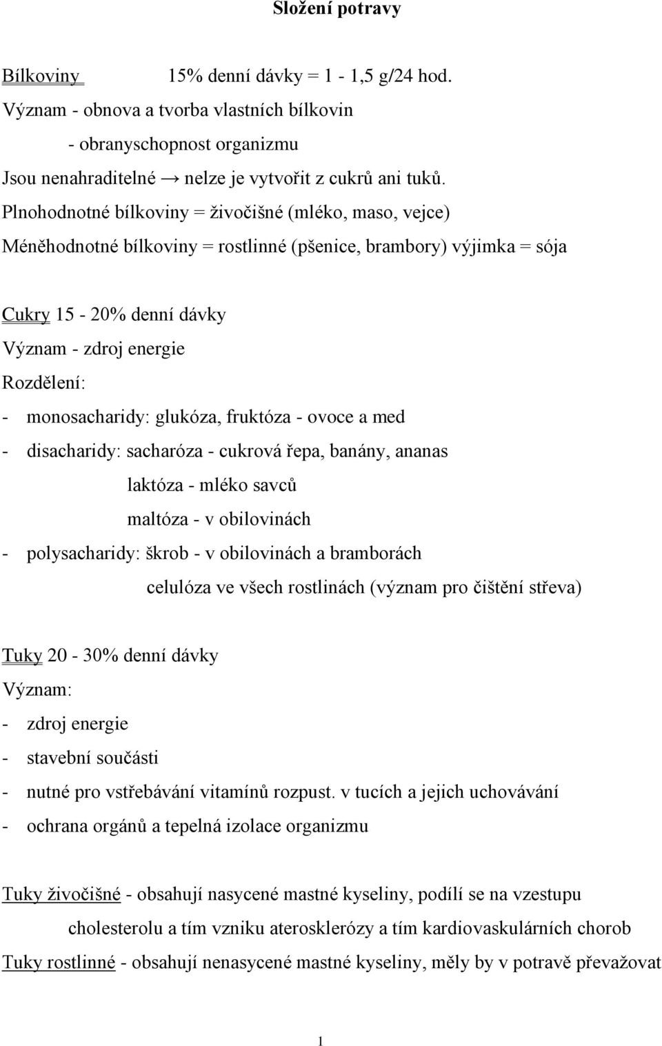 monosacharidy: glukóza, fruktóza - ovoce a med - disacharidy: sacharóza - cukrová řepa, banány, ananas laktóza - mléko savců maltóza - v obilovinách - polysacharidy: škrob - v obilovinách a