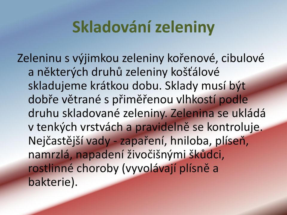 Sklady musí být dobře větrané s přiměřenou vlhkostí podle druhu skladované zeleniny.