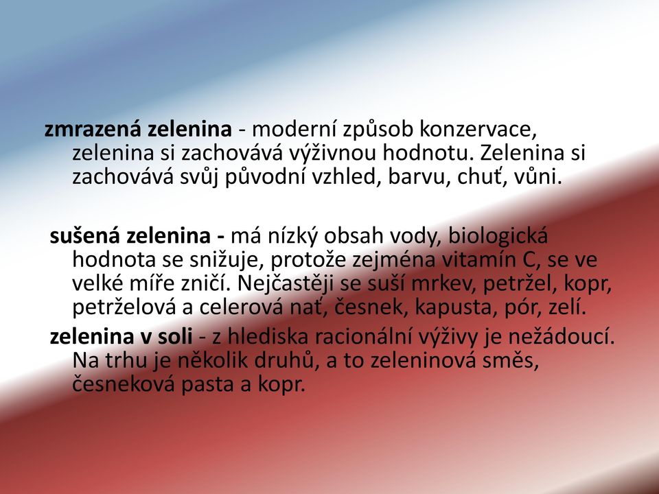 sušená zelenina - má nízký obsah vody, biologická hodnota se snižuje, protože zejména vitamín C, se ve velké míře zničí.