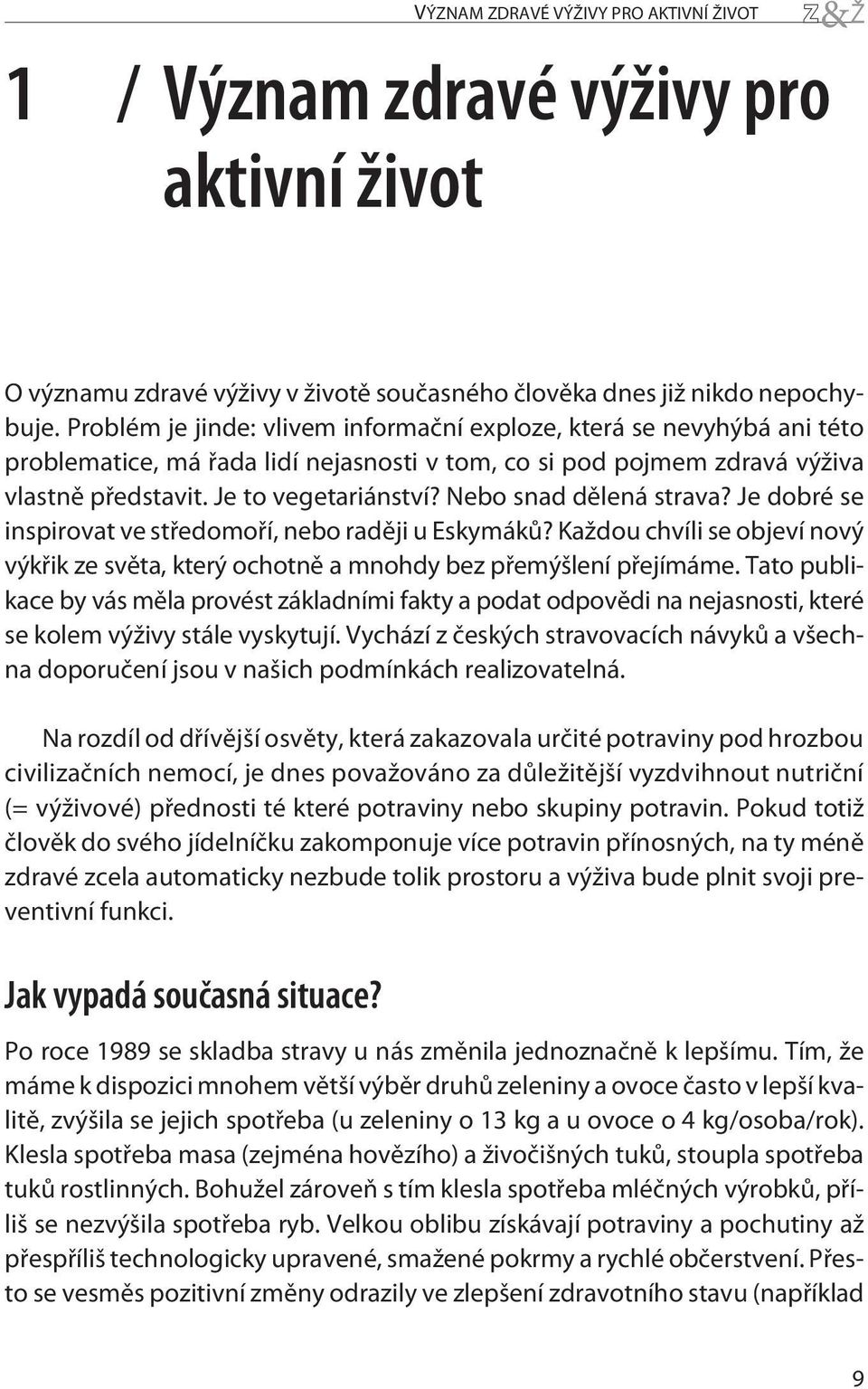 Nebo snad dělená strava? Je dobré se inspirovat ve středomoří, nebo raději u Eskymáků? Každou chvíli se objeví nový výkřik ze světa, který ochotně a mnohdy bez přemýšlení přejímáme.