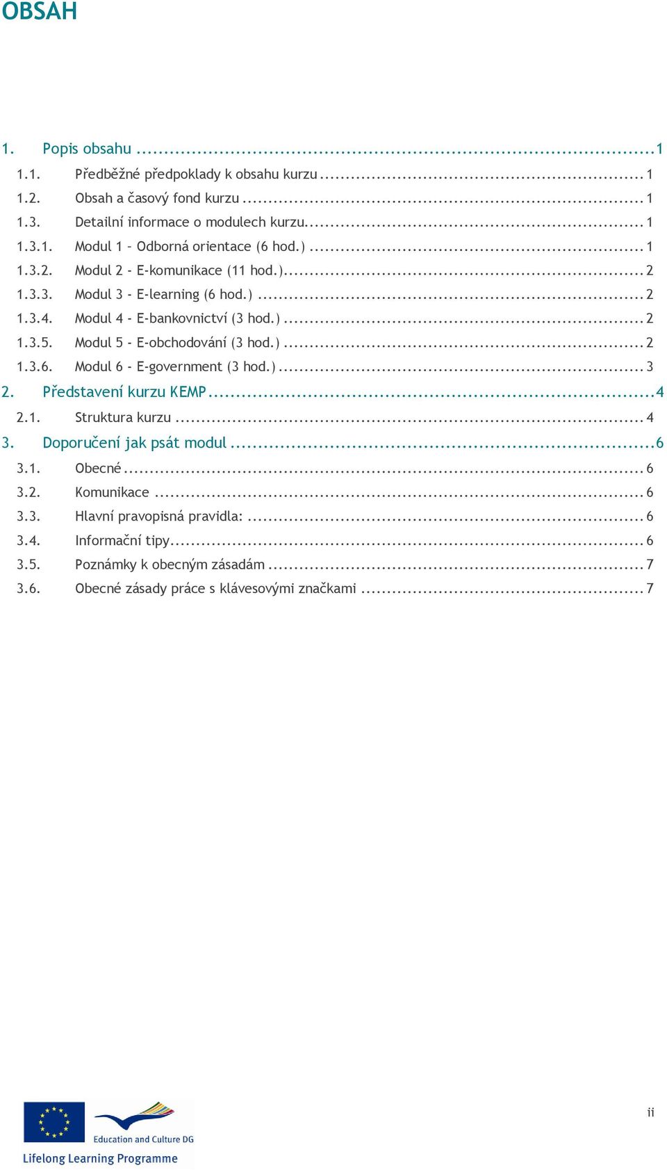 )... 2 1.3.6. Modul 6 - E-government (3 hod.)... 3 2. Představení kurzu KEMP... 4 2.1. Struktura kurzu... 4 3. Doporučení jak psát modul... 6 3.1. Obecné... 6 3.2. Komunikace.