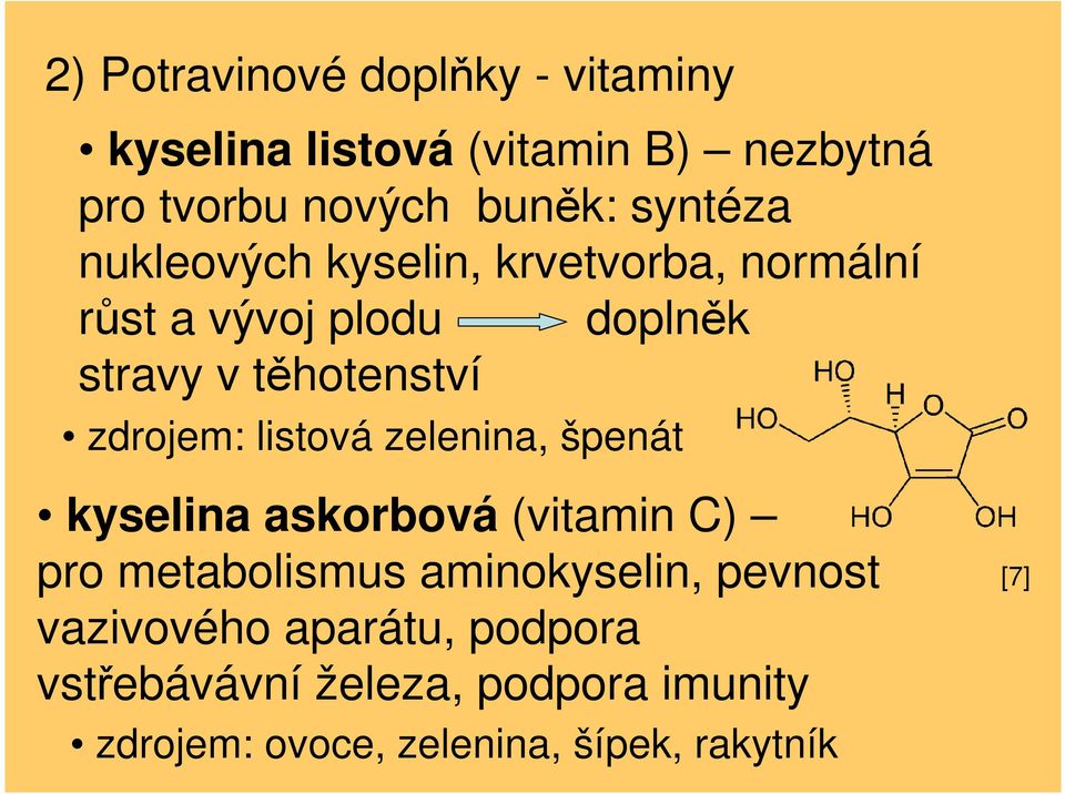 zdrojem: listová zelenina, špenát kyselina askorbová (vitamin C) pro metabolismus aminokyselin,