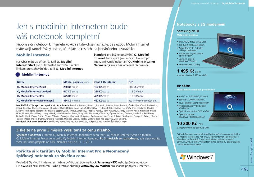 Tarif O 2 Mobilní Internet Start pro příležitostné surfování s nižším limitem pro stahování dat, tarif O 2 Mobilní Internet Mobilní internet Získejte na první 3 měsíce vyšší tarif za cenu nižšího.