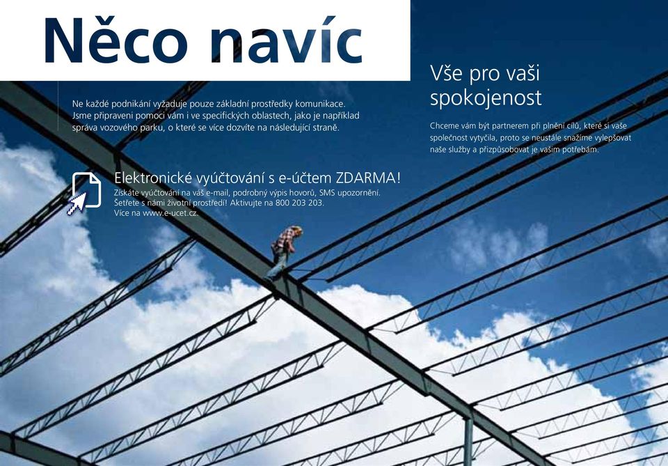 Vše pro vaši spokojenost Chceme vám být partnerem při plnění cílů, které si vaše společnost vytyčila, proto se neustále snažíme vylepšovat naše služby a