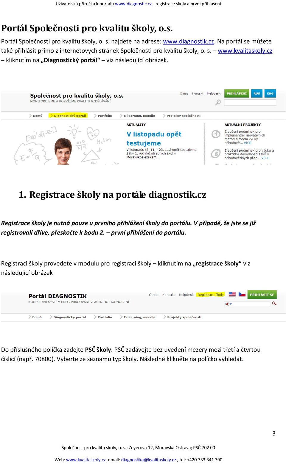 Registrace školy na portále diagnostik.cz Registrace školy je nutná pouze u prvního přihlášení školy do portálu. V případě, že jste se již registrovali dříve, přeskočte k bodu 2.