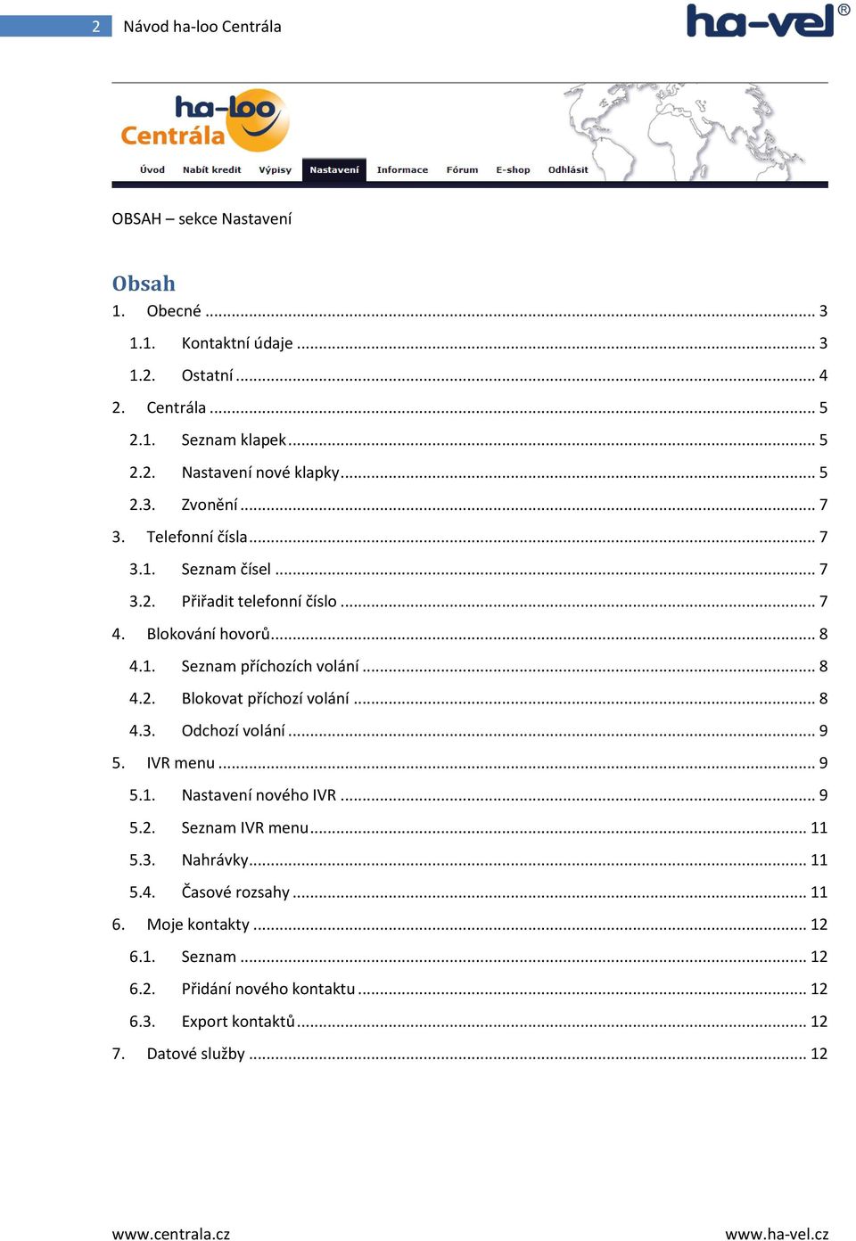 .. 8 4.2. Blokovat příchozí volání... 8 4.3. Odchozí volání... 9 5. IVR menu... 9 5.1. Nastavení nového IVR... 9 5.2. Seznam IVR menu... 11 5.3. Nahrávky... 11 5.4. Časové rozsahy.