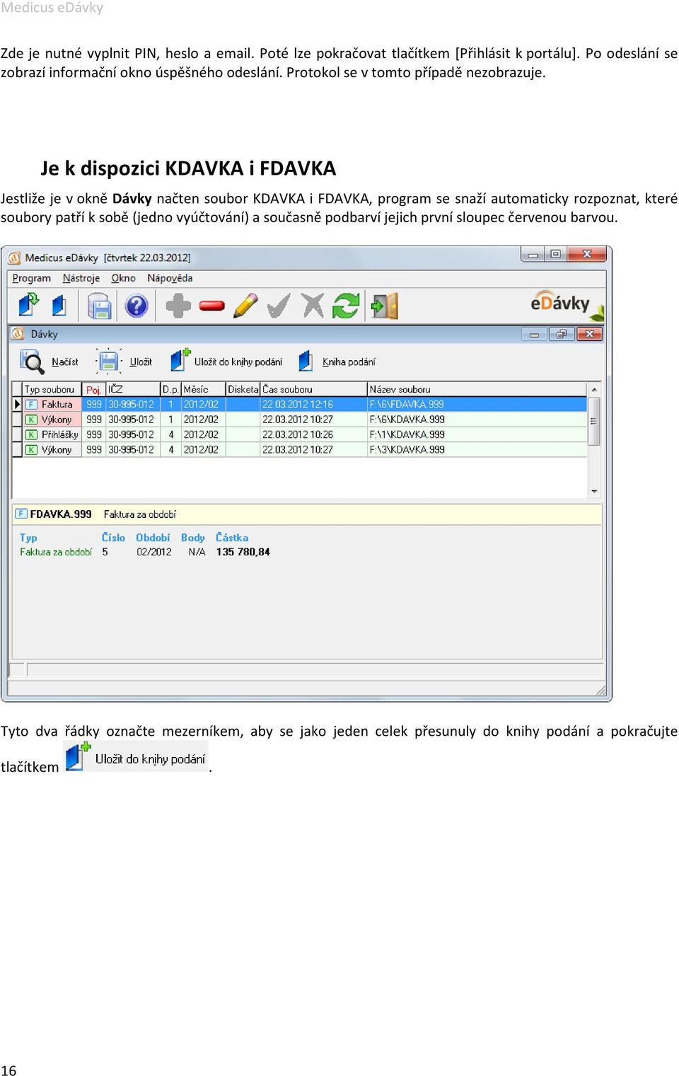 Je k dispozici KDAVKA i FDAVKA Jestliže je v okně Dávky načten soubor KDAVKA i FDAVKA, program se snaží automaticky rozpoznat, které