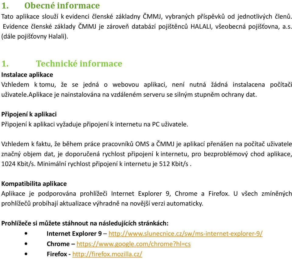 Technické informace Instalace aplikace Vzhledem k tomu, že se jedná o webovou aplikaci, není nutná žádná instalacena počítači uživatele.